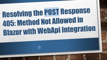 Resolving the POST Response 405: Method Not Allowed in Blazor with WebApi Integration
