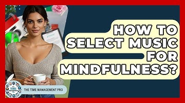 How To Select Music For Mindfulness? - The Time Management Pro