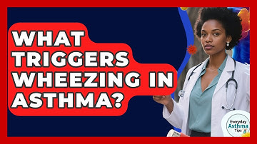 What Triggers Wheezing In Asthma? - Everyday Asthma Tips