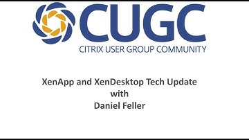 CUGC User Share (02-09--17): XenApp & XenDesktop Tech Update with Daniel Feller