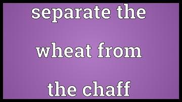 Separate the wheat from the chaff Meaning