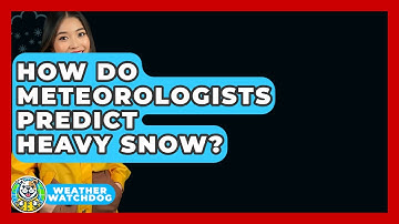 How Do Meteorologists Predict Heavy Snow? - Weather Watchdog