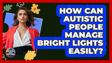 How Can Autistic People Manage Bright Lights Easily? - Answers About Autism