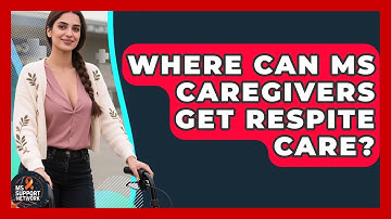 Where Can MS Caregivers Get Respite Care? - MS Support Network