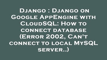 Django : Django on Google AppEngine with CloudSQL: How to connect database (Error 2002, Can