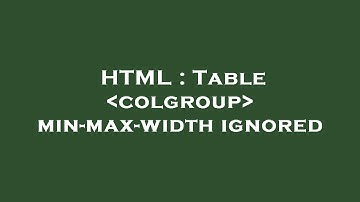 HTML : Table  colgroup  min-max-width ignored