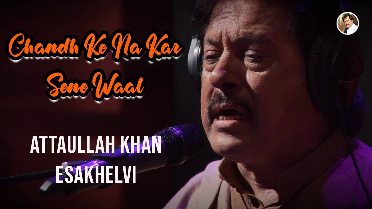 Chandh Ke Na Kar Sene Waal Attaullah Khan Esakhelvi YouTube