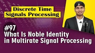 What is Noble Identity in Multirate signal Processing in Discrete Time Signal Processing