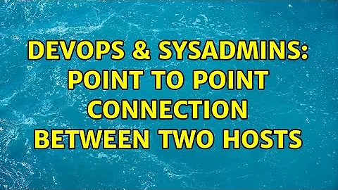 DevOps & SysAdmins: Point to Point Connection Between Two Hosts (2 Solutions!!)