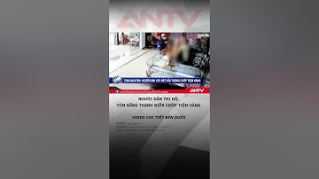 Người dân tri hô, vây bắt nam thanh niên cướp tiệm vàng #antv #thoisu #shorts #cuop