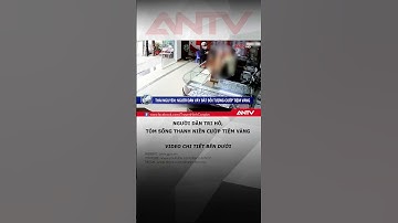 Người dân tri hô, vây bắt nam thanh niên cướp tiệm vàng #antv #thoisu #shorts #cuop