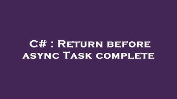 C# : Return before async Task complete