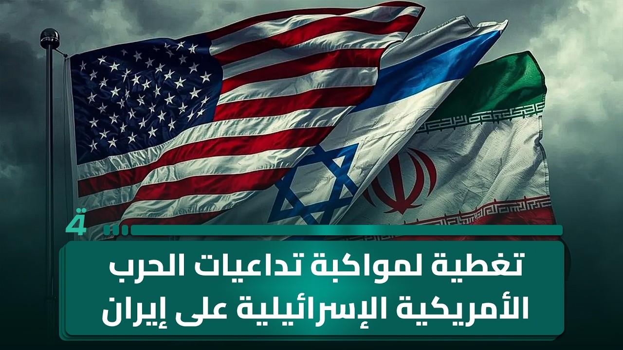 (الرابعة) في تغطية لمواكبة تداعيات الحرب الأمريكية الإسرائيلية على إيران