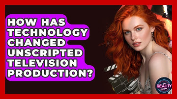 How Has Technology Changed Unscripted Television Production? - The Reality Radar