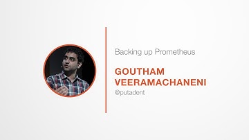 PromCon 2017: Lightning Talk - Backing up Prometheus - Goutham Veeramachaneni