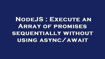 NodeJS : Execute an Array of promises sequentially without using async/await