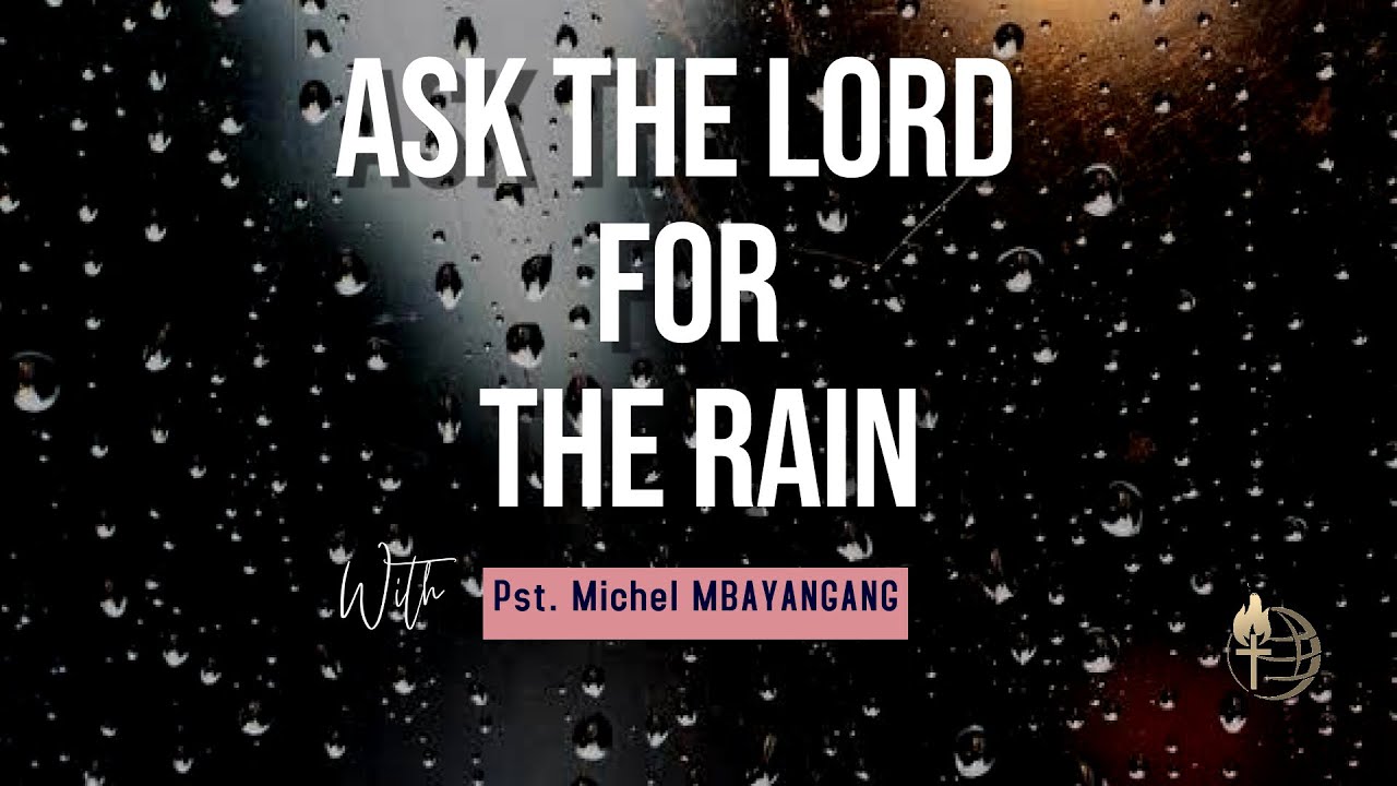 ASK THE LORD FOR THE RAIN by Ps Michel MBAYANGANG - YouTube