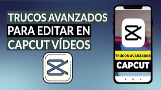 Trucos Avanzados Para Editar En Capcut Cualquier Vdeo Como Profesional