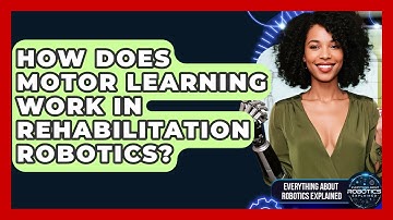How Does Motor Learning Work In Rehabilitation Robotics? - Everything About Robotics Explained