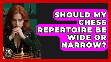 Should My Chess Repertoire Be Wide Or Narrow? - The Chess Codex