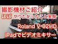 iPadでビデオミキサー【Roland V-02HD】ほぼやりたかったこと実現「撮影機材ご紹介」