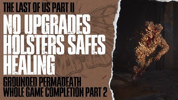 TLOU2 - NO UPGRADES - HOLSTERS - SAFES - HEALING GROUNDED PERMADEATH WHOLE GAME COMPLETION PART 2