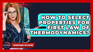 How To Select Properties For First Law Of Thermodynamics? - Thermodynamics For Everyone