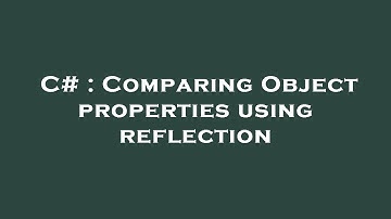 C# : Comparing Object properties using reflection