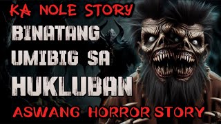 KA NOLE STORY BINATANG UMIBIG SA HUKLUBAN ( aswang Horror Story kwentong albularyo true story )