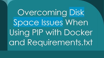 Overcoming Disk Space Issues When Using PIP with Docker and Requirements.txt