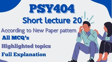 PSY404 Short Lecture 20_Highlighted Questions_PSY404 Lectures_Final Term_Full Detail In Short Time