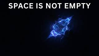 Why Empty Space Is Not Really Empty