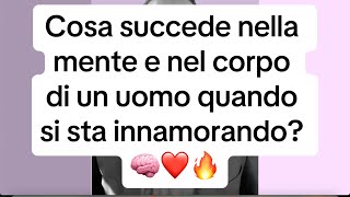 COSA SUCCEDE NELLA MENTE E NEL CORPO DI UN UOMO QUANDO SI STA INNAMORANDO? 🧠❤️🔥