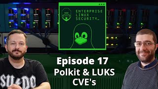 Enterprise Linux Security Episode 17 - Polkit & LUKS CVE's Wealth