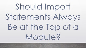 Should Import Statements Always Be at the Top of a Module?