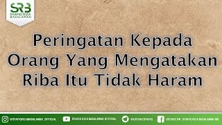 Peringatan Kepada Orang Yang Mengatakan Riba Itu Tidak Haram