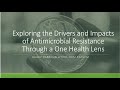 Exploring the Drivers and Impacts of Antimicrobial Resistance Through a One Health Lens - 7 Apr 2022