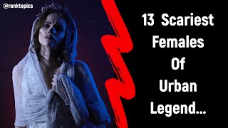 13 Scariest Females Of Urban Legend...