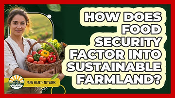 How Does Food Security Factor Into Sustainable Farmland?
