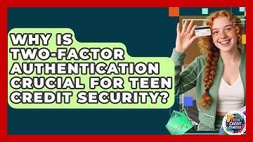 Why Is Two-factor Authentication Crucial For Teen Credit Security? - Teen Credit Starter