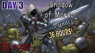 DAY 3 to 100% Shadow of Mordor in Under 36 HOURS?