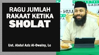 Ragu Jumlah Rakaat Ketika Sholat || Ust. Abdul Aziz Al-Owainy, Lc
