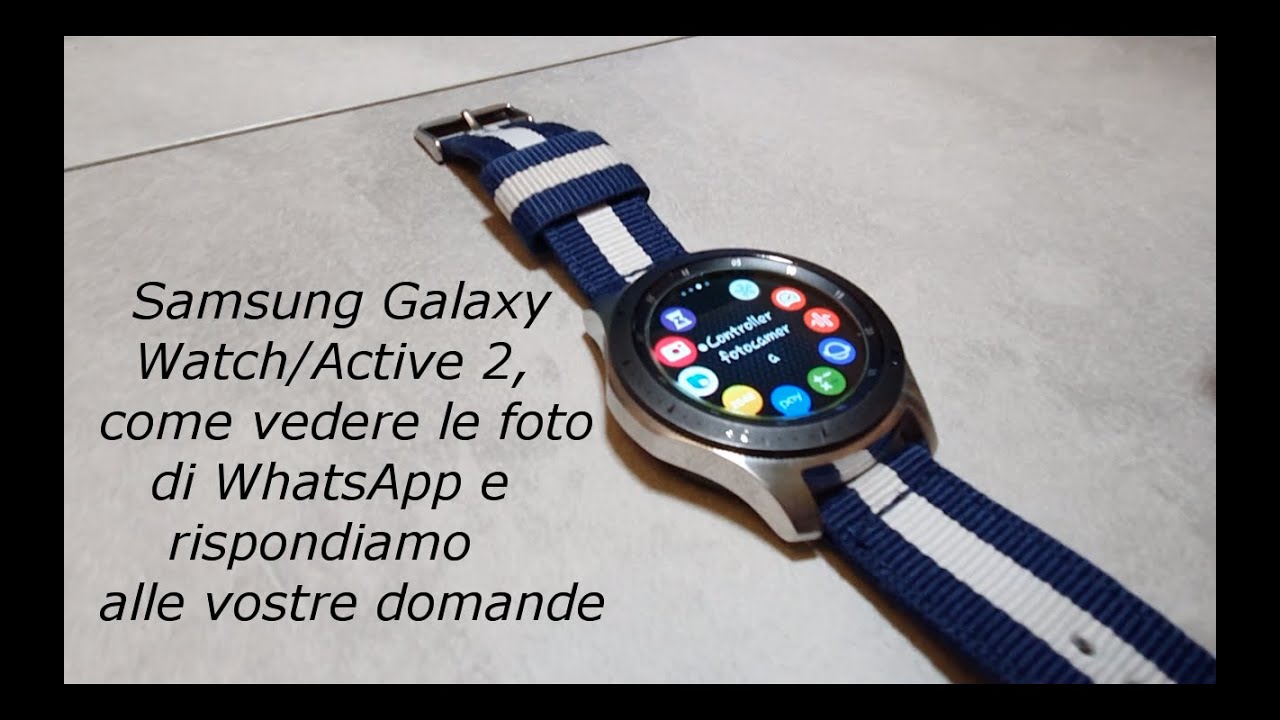 Samsung Galaxy Watch/Active 2, come vedere le foto di WhatsApp e  rispondiamo alle vostre domande - YouTube
