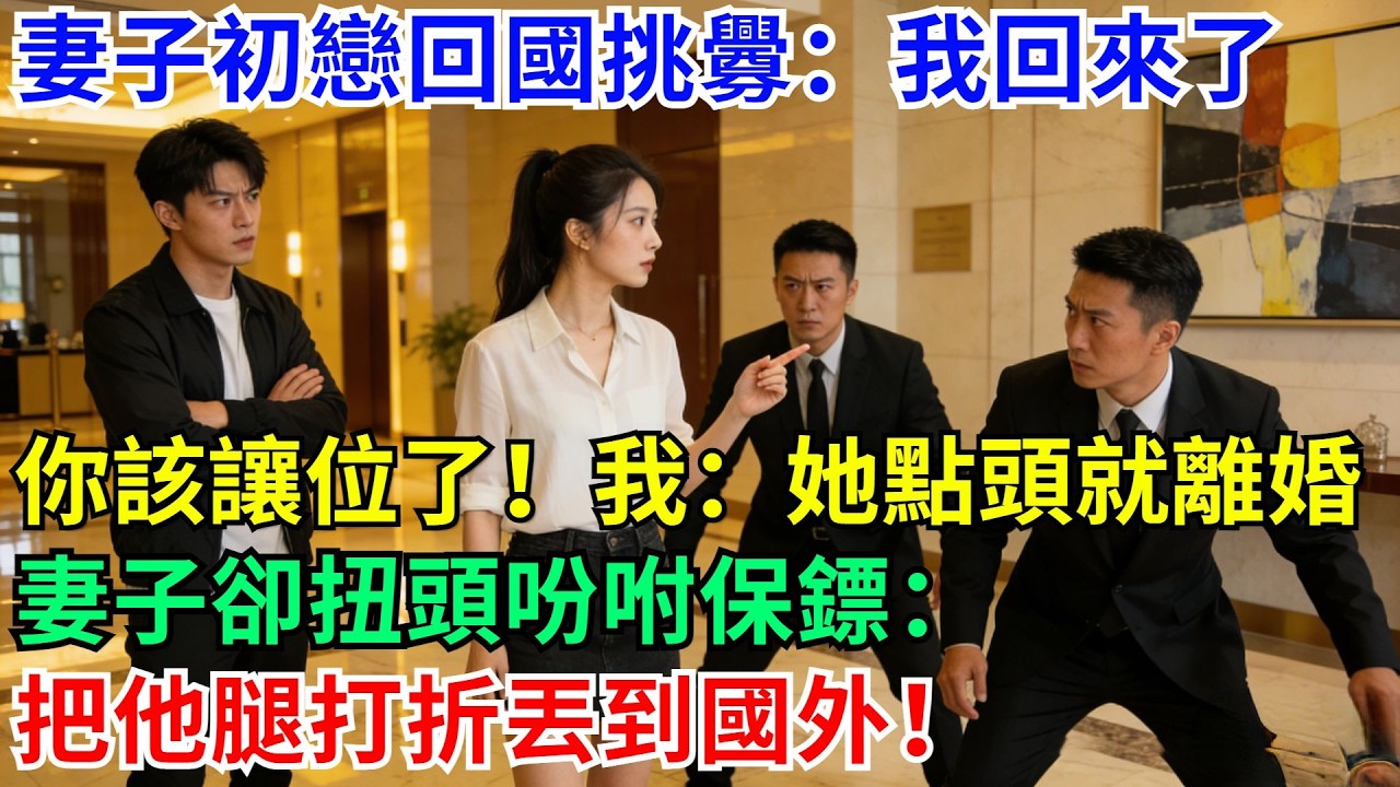 妻子初戀回國挑釁：我回來了，你該讓位了！我：只要她點頭就離婚，妻子卻扭頭吩咐保鏢：把他腿打折丟到國外！#男頻小說#都市#故事#小說#爽文