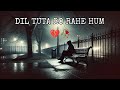 NIGHT🌃 HEARTBROKEN💔 SONG🎧 DIL TUTA RO RAHE HUM💔🥀 [SLOWED+REVERB]
