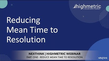 Nexthink and ServiceNow - Reduce Mean Time to Resolution - Part 1 of 3
