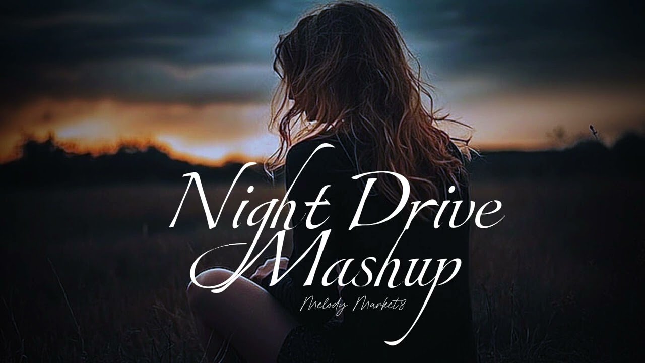 Night Drive Emotional Mashup Melody Market Slowed Reverb Lofi Mix 