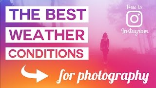 THE BEST WEATHER CONDITIONS FOR PHOTOGRAPHY // How To Instagram screenshot 1