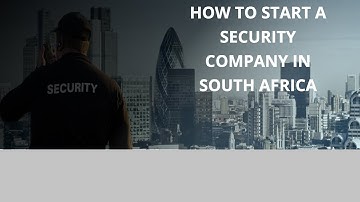 How To Start A Security Company In South Africa - 2024