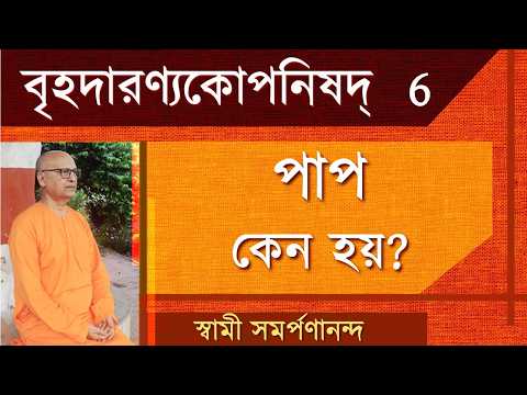 পাপ কি? কেন?: বৃহদারণ্যক 6 | What is Sin?: Brihadaranyak | Bengali | Swami Samarpanananda